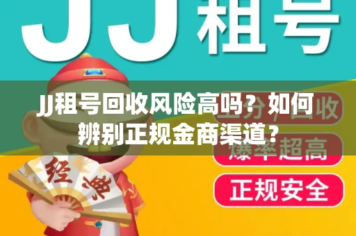 JJ租号回收风险高吗？如何辨别正规金商渠道？